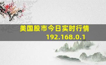 美国股市今日实时行情 192.168.0.1